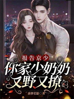 报告京少,你家少奶奶又野又撩 报告京少,你家少奶奶又野又撩