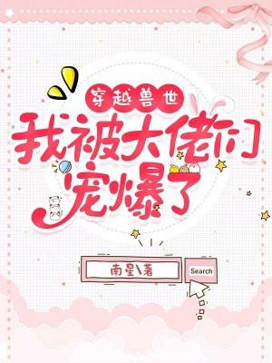穿越兽世,我被大佬们宠爆了 穿越兽世,我被大佬们宠爆了