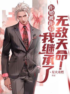 拒婚被拒后,我继承了无敌天命! 拒婚被拒后,我继承了无敌天命!
