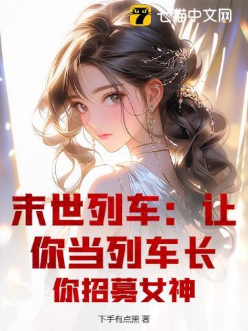 末世列车:让你当列车长,你招募女神 末世列车:让你当列车长,你招募女神
