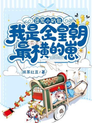 团宠小奶包我是全皇朝最横的崽 团宠小奶包我是全皇朝最横的崽