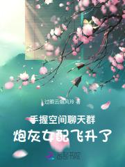 手握空间聊天群,炮灰女配飞升了 手握空间聊天群,炮灰女配飞升了
