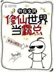 我在全民修仙世界当霸总 我在全民修仙世界当霸总