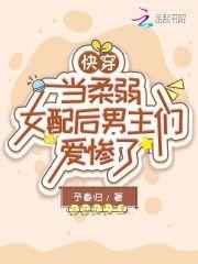 快穿:当柔弱女配后男主们爱惨了 快穿:当柔弱女配后男主们爱惨了