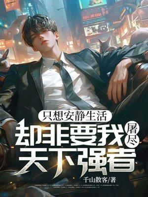只想安静生活,却非要我屠尽天下强者 只想安静生活,却非要我屠尽天下强者