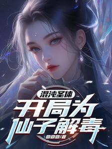 混沌圣体,开局为仙子解毒 混沌圣体,开局为仙子解毒