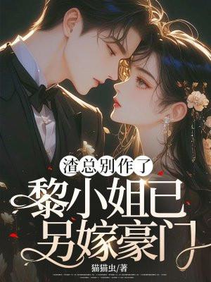 渣总别作了,黎小姐已另嫁豪门 渣总别作了,黎小姐已另嫁豪门